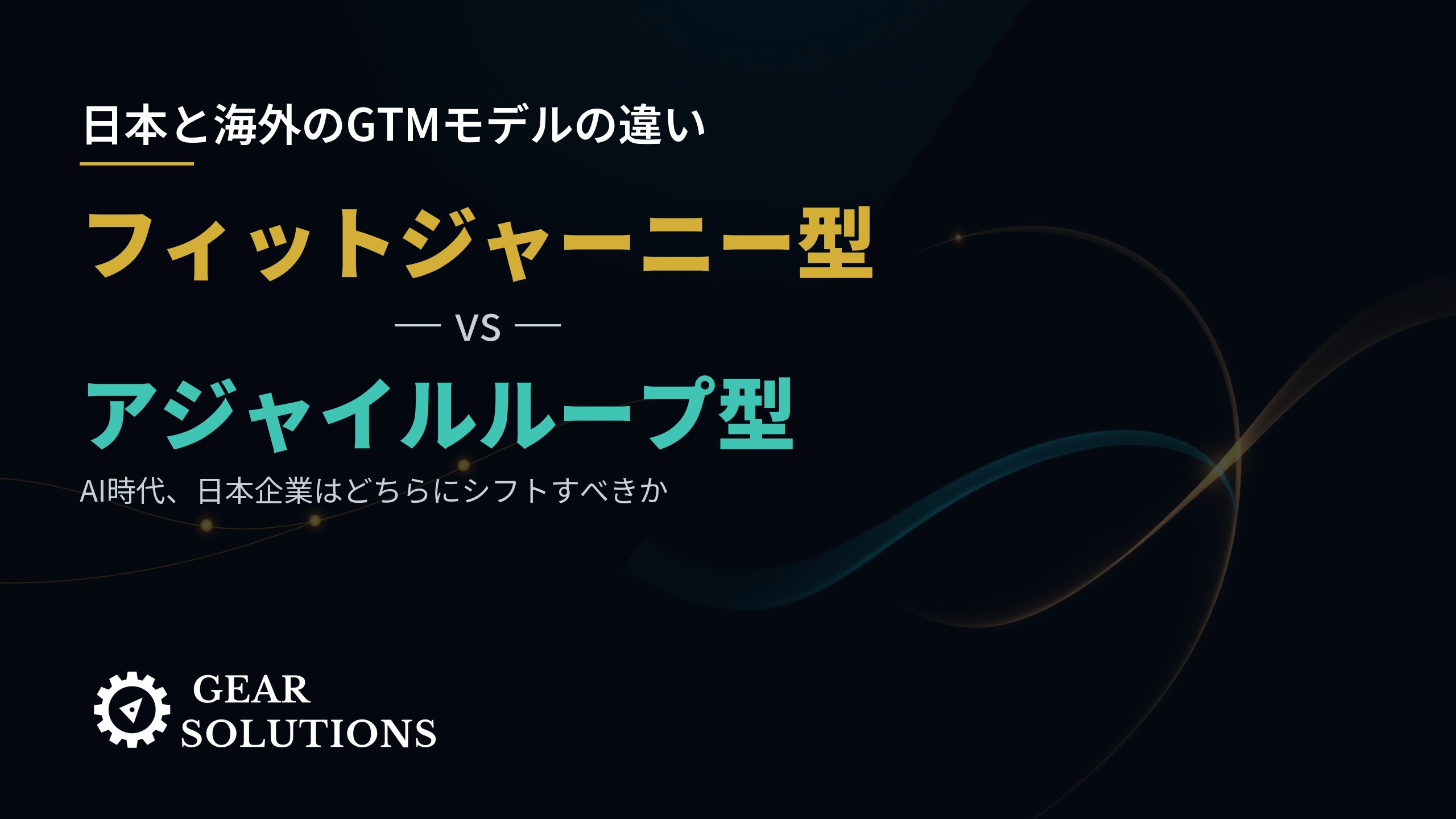 日本と海外のGTMモデルの違い～フィットジャーニー型：アジャイルループ型～